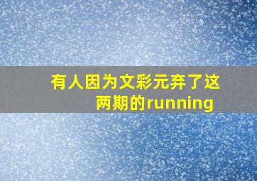 有人因为文彩元弃了这两期的running