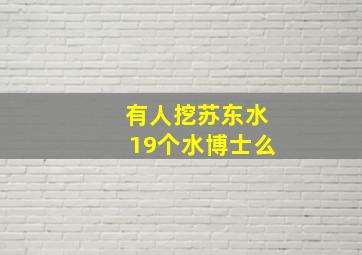 有人挖苏东水19个水博士么