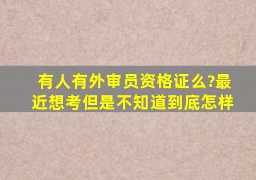 有人有外审员资格证么?最近想考,但是不知道到底怎样