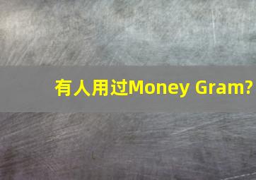 有人用过Money Gram?