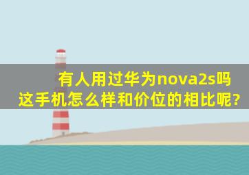 有人用过华为nova2s吗,这手机怎么样,和价位的相比呢?