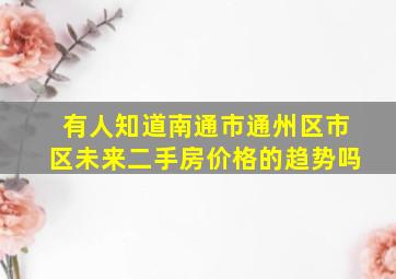 有人知道南通市通州区市区未来二手房价格的趋势吗