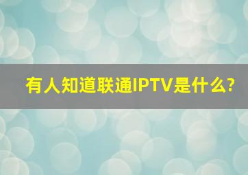 有人知道联通IPTV是什么?
