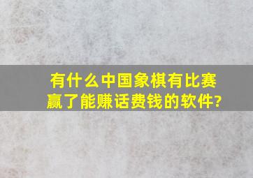 有什么中国象棋有比赛赢了能赚话费钱的软件?