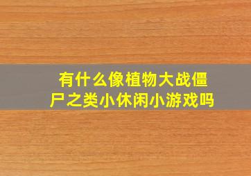 有什么像植物大战僵尸之类小休闲小游戏吗