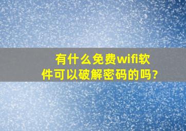 有什么免费wifi软件可以破解密码的吗?