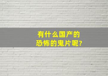 有什么国产的恐怖的鬼片呢?