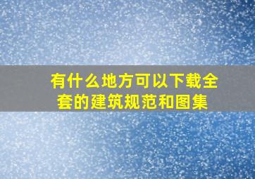 有什么地方可以下载全套的建筑规范和图集 