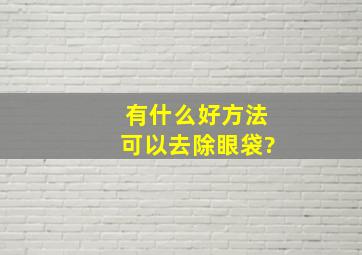 有什么好方法可以去除眼袋?