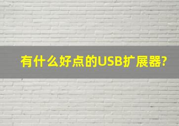 有什么好点的USB扩展器?