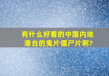 有什么好看的中国内地港台的鬼片、僵尸片啊?