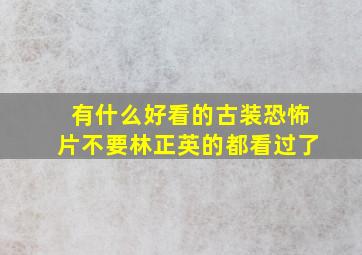 有什么好看的古装恐怖片,不要林正英的都看过了。