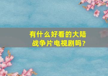 有什么好看的大陆战争片电视剧吗?