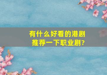 有什么好看的港剧推荐一下,职业剧?