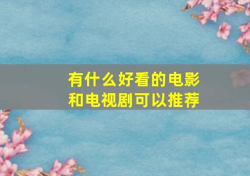 有什么好看的电影和电视剧可以推荐。