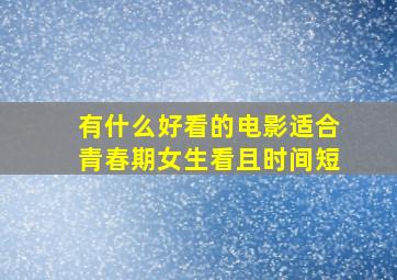 有什么好看的电影适合青春期女生看且时间短