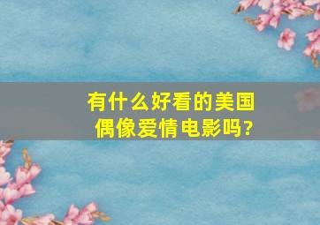 有什么好看的美国偶像爱情电影吗?