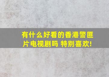 有什么好看的香港警匪片电视剧吗 特别喜欢!