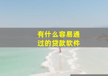 有什么容易通过的贷款软件