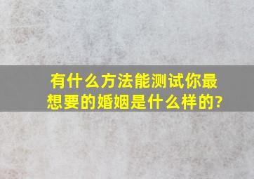 有什么方法能测试你最想要的婚姻是什么样的?