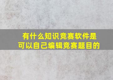 有什么知识竞赛软件是可以自己编辑竞赛题目的