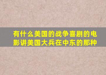 有什么美国的战争喜剧的电影,讲美国大兵在中东的那种。