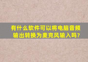 有什么软件可以将电脑音频输出转换为麦克风输入吗?