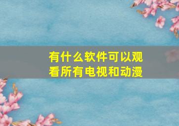 有什么软件可以观看所有电视和动漫