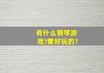 有什么钢琴游戏?要好玩的?