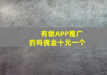 有做APP推广的吗,佣金十元一个