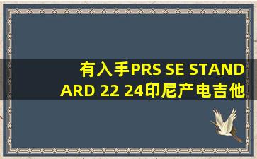 有入手PRS SE STANDARD 22 24印尼产电吉他的么