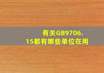 有关GB9706.15都有哪些单位在用