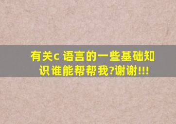 有关c 语言的一些基础知识,谁能帮帮我?谢谢!!!