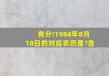 有分!1984年8月18日的对应农历是?急