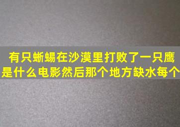 有只蜥蜴在沙漠里打败了一只鹰是什么电影然后那个地方缺水每个