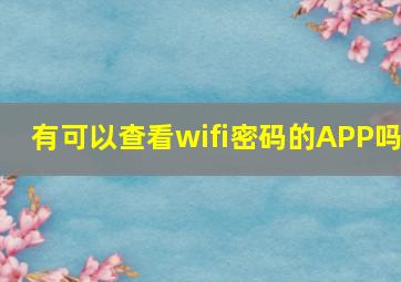 有可以查看wifi密码的APP吗