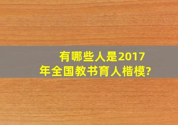 有哪些人是2017年全国教书育人楷模?