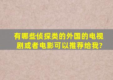 有哪些侦探类的,外国的,电视剧或者电影可以推荐给我?