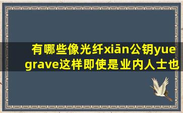 有哪些像「光纤xiān」、「公钥yuè」这样即使是业内人士也普遍读...