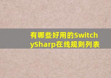 有哪些好用的SwitchySharp在线规则列表