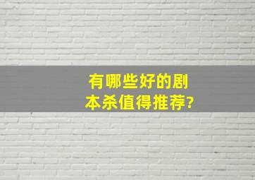 有哪些好的剧本杀值得推荐?