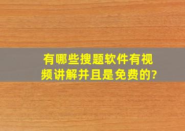 有哪些搜题软件有视频讲解并且是免费的?