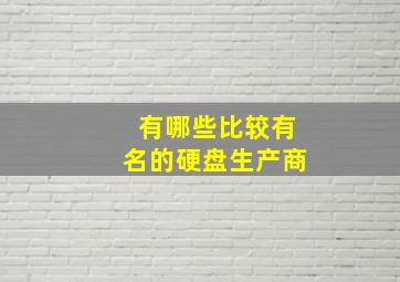 有哪些比较有名的硬盘生产商