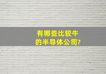 有哪些比较牛的半导体公司?