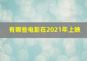 有哪些电影在2021年上映 