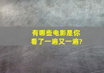 有哪些电影是你看了一遍又一遍?