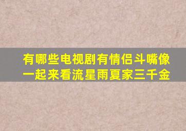 有哪些电视剧有情侣斗嘴像《一起来看流星雨》、《夏家三千金》