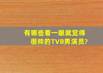 有哪些看一眼就觉得很帅的TVB男演员?