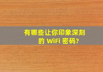 有哪些让你印象深刻的 WiFi 密码?