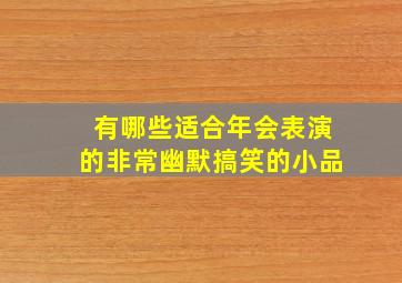 有哪些适合年会表演的、非常幽默搞笑的小品